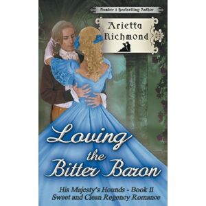 Richmond, Arietta Loving the Bitter Baron: Sweet and Clean Regency Romance: Volume 11 (His Majesty's Hounds) Richmond, Arietta Loving the Bitter Baron: Sweet and Clean Regency Romance: Volume 11 (His Majesty's Hounds)