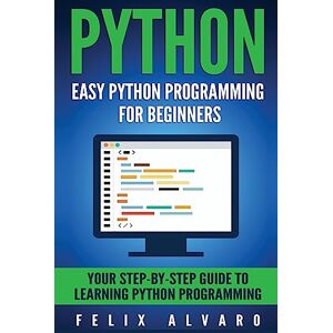 Alvaro, Felix PYTHON: Easy Python Programming For Beginners, Your Guide to Learning Python Alvaro, Felix PYTHON: Easy Python Programming For Beginners, Your Guide to Learning Python
