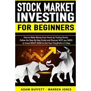 Buffett, Adam Stock Market Investing for Beginners: How to Make Money From Home by Trading Stocks Follow the Step-By-Step Guide and Discover WHY You NEED to Invest RIGHT NOW to Get Your First Profit in 5 Days Buffett, Adam Stock Market Investing for Beginners: How to Make Money From Home by Trading Stocks Follow the Step-By-Step Guide and Discover WHY You NEED to Invest RIGHT NOW to Get Your First Profit in 5 Days