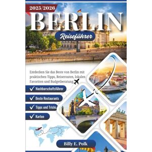 E. Polk, Billy BERLIN REISEFÜHRER 2025 2026: Entdecken Sie das Beste von Berlin mit praktischen Tipps, Reiserouten, lokalen Favoriten und Budgetberatung E. Polk, Billy BERLIN REISEFÜHRER 2025 2026: Entdecken Sie das Beste von Berlin mit praktischen Tipps, Reiserouten, lokalen Favoriten und Budgetberatung