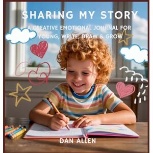 Allen, Dan Sharing My Story: A Creative Emotional Journal for Young Explorers to Write, Draw & Grow: 8 (Mindful Me) Allen, Dan Sharing My Story: A Creative Emotional Journal for Young Explorers to Write, Draw & Grow: 8 (Mindful Me)
