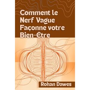 Dawes, Rohan Comment le Nerf Vague Façonne votre Bien-Être: Un guide complet sur l'équilibre du système nerveux utilisant la théorie polyvagale, la respiration et ... Mitochondria, Mind, and Body, Ancient Wisdom) Dawes, Rohan Comment le Nerf Vague Façonne votre Bien-Être: Un guide complet sur l'équilibre du système nerveux utilisant la théorie polyvagale, la respiration et ... Mitochondria, Mind, and Body, Ancient Wisdom)