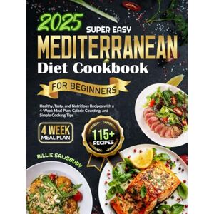 Salisbury, Billie Super Easy Mediterranean Diet Cookbook for Beginners 115+ Healthy, Tasty, and Nutritious Recipes with a 4-Week Meal Plan, Calorie Counting, and Simple Cooking Tips Salisbury, Billie Super Easy Mediterranean Diet Cookbook for Beginners 115+ Healthy, Tasty, and Nutritious Recipes with a 4-Week Meal Plan, Calorie Counting, and Simple Cooking Tips