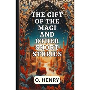 O. HENRY The Gift of the Magi and Other Stories O. HENRY The Gift of the Magi and Other Stories