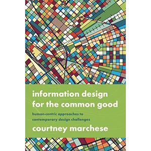 Courtney Marchese Information Design for the Common Good: Human-centric Approaches to Contemporary Design Challenges Courtney Marchese Information Design for the Common Good: Human-centric Approaches to Contemporary Design Challenges