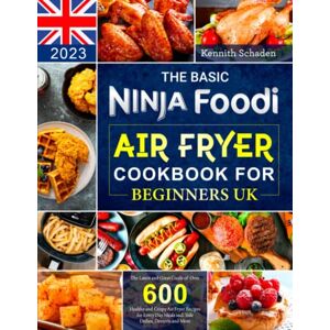 Schaden, Kennith The Basic Ninja Foodi Air Fryer Cookbook for Beginners UK 2023: The Latest and Great Guide of Over 600 Healthy and Crispy Air Fryer Recipes for Every Day Meals incl. Side Dishes, Desserts and More Schaden, Kennith The Basic Ninja Foodi Air Fryer Cookbook for Beginners UK 2023: The Latest and Great Guide of Over 600 Healthy and Crispy Air Fryer Recipes for Every Day Meals incl. Side Dishes, Desserts and More