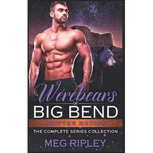 Ripley, Meg Werebears Of Big Bend: The Complete Series Collection: 4 (Shifter Nation) Ripley, Meg Werebears Of Big Bend: The Complete Series Collection: 4 (Shifter Nation)