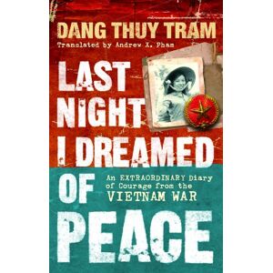 Tram, Dang Thuy Last Night I Dreamed of Peace: An extraordinary diary of courage from the Vietnam War Tram, Dang Thuy Last Night I Dreamed of Peace: An extraordinary diary of courage from the Vietnam War