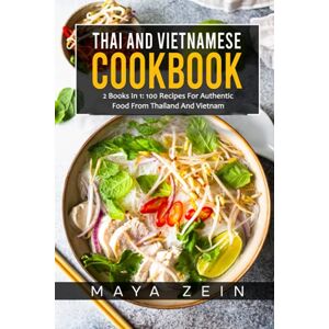 Zein, Maya Thai And Vietnamese Cookbook: 2 Books In 1: 100 Recipes For Authentic Asian Food Zein, Maya Thai And Vietnamese Cookbook: 2 Books In 1: 100 Recipes For Authentic Asian Food