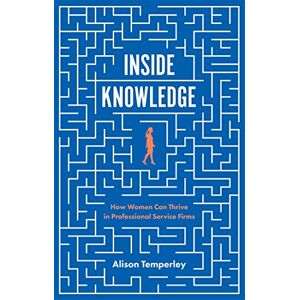 Temperley, Alison Inside Knowledge: How Women Can Thrive in Professional Service Firms Temperley, Alison Inside Knowledge: How Women Can Thrive in Professional Service Firms