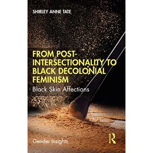 Tate, Shirley Anne From Post-Intersectionality to Black Decolonial Feminism: Black Skin Affections (Gender Insights) Tate, Shirley Anne From Post-Intersectionality to Black Decolonial Feminism: Black Skin Affections (Gender Insights)