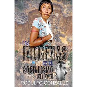 González, Rodulfo Los Indígenas en el Socialismo del Siglo XXI González, Rodulfo Los Indígenas en el Socialismo del Siglo XXI