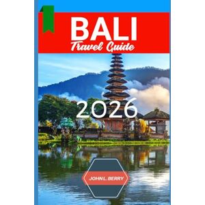 L. BERRY, JOHN BALI, INDONESIA TRAVEL GUIDE 2026: "Your Essential 2026 Guide to Exploring this destination with Itineraries, Must-See Attractions, Local Tips & Hidden Gems" (Explore Destinations) L. BERRY, JOHN BALI, INDONESIA TRAVEL GUIDE 2026: "Your Essential 2026 Guide to Exploring this destination with Itineraries, Must-See Attractions, Local Tips & Hidden Gems" (Explore Destinations)