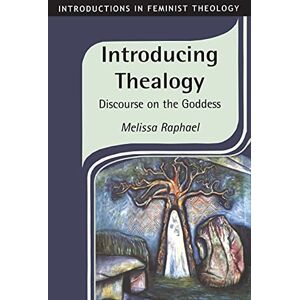 Raphael, Melissa Introducing Thealogy: Discourse on the Goddess (Introductions in Feminist Theology): v. 3 Raphael, Melissa Introducing Thealogy: Discourse on the Goddess (Introductions in Feminist Theology): v. 3