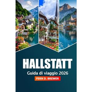 Brewer, Fern D. Hallstatt Guida di Viaggio 2026: Scopri la gemma alpina dell'Austria, le cose da fare, gli splendidi villaggi lacustri e le avventure panoramiche Brewer, Fern D. Hallstatt Guida di Viaggio 2026: Scopri la gemma alpina dell'Austria, le cose da fare, gli splendidi villaggi lacustri e le avventure panoramiche