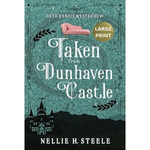 Steele, Nellie H. Taken from Dunhaven Castle: A Cozy Time Travel Mystery (Cate Kensie Mysteries Large Print Edition) Steele, Nellie H. Taken from Dunhaven Castle: A Cozy Time Travel Mystery (Cate Kensie Mysteries Large Print Edition)