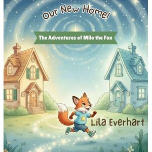 Everhart, Lila Our New Home! A Moving Story Book for Kids: A Heartwarming Picture Book About Helping Toddlers and Young Children Feel Safe and Supported During the ... New House: 1 (The Adventures of Milo the Fox) Everhart, Lila Our New Home! A Moving Story Book for Kids: A Heartwarming Picture Book About Helping Toddlers and Young Children Feel Safe and Supported During the ... New House: 1 (The Adventures of Milo the Fox)