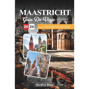 Blane, Serafina GUÍA DE VIAJE MAASTRICHT 2026: Descubra las plazas históricas, el encanto cultural y el encanto de los cruces de caminos en el corazón de los Países Bajos Blane, Serafina GUÍA DE VIAJE MAASTRICHT 2026: Descubra las plazas históricas, el encanto cultural y el encanto de los cruces de caminos en el corazón de los Países Bajos