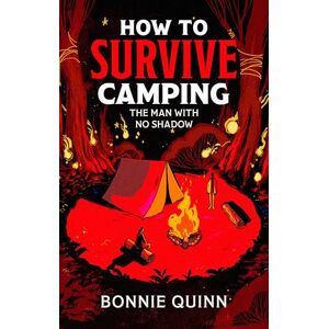 Quinn, Bonnie How to Survive Camping: The Man with No Shadow: A gruesomely funny and addictive must-read horror: Volume 1 Quinn, Bonnie How to Survive Camping: The Man with No Shadow: A gruesomely funny and addictive must-read horror: Volume 1