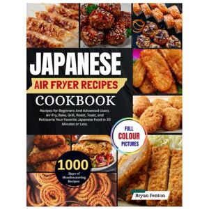 Fenton, Bryan Japanese Air Fryer Recipes Cookbook: 1000 Days of Mouthwatering Recipes for Beginners And Advanced Users. Air-Fry, Bake, Grill, Roast, Toast, and ... Favorite Japanese Food in 30 Minutes or Less. Fenton, Bryan Japanese Air Fryer Recipes Cookbook: 1000 Days of Mouthwatering Recipes for Beginners And Advanced Users. Air-Fry, Bake, Grill, Roast, Toast, and ... Favorite Japanese Food in 30 Minutes or Less.