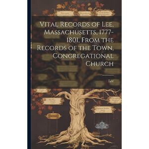 Vital Records of Lee, Massachusetts, 1777-1801, From the Records of the Town, Congregational Church Vital Records of Lee, Massachusetts, 1777-1801, From the Records of the Town, Congregational Church