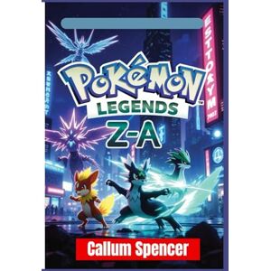 Spencer, Callum Pokémon Legends Z-A Spielleitfaden 2026 Spencer, Callum Pokémon Legends Z-A Spielleitfaden 2026