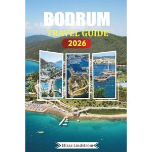 Lindström, Elissa BODRUM TRAVEL GUIDE 2026: Discover Unforgettable Experiences, Ancient Sites, Local Cuisine, and Hidden Beaches in the Heart of Turkey's Aegean Coast Lindström, Elissa BODRUM TRAVEL GUIDE 2026: Discover Unforgettable Experiences, Ancient Sites, Local Cuisine, and Hidden Beaches in the Heart of Turkey's Aegean Coast