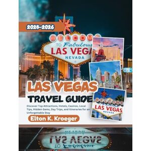 K. Kroeger, Elton Las Vegas Travel Guide 2025-2026 (Full-Color): Discover Top Attractions, Hotels, Casinos, Local Tips, Hidden Gems, Day Trips, and Itineraries for an Unforgettable Stay K. Kroeger, Elton Las Vegas Travel Guide 2025-2026 (Full-Color): Discover Top Attractions, Hotels, Casinos, Local Tips, Hidden Gems, Day Trips, and Itineraries for an Unforgettable Stay