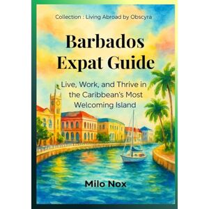 Nox, Milo Barbados Expat Guide: Live, Work, and Thrive in the Caribbean’s Most Welcoming Island (Living Abroad by Obscyra) Nox, Milo Barbados Expat Guide: Live, Work, and Thrive in the Caribbean’s Most Welcoming Island (Living Abroad by Obscyra)