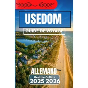 Collins, Grainne USEDOM ALLEMAND GUIDE DE VOYAGE 2025 2026: Découvrez les retraites côtières, les promenades en bord de mer et les coins cachés de l'île allemande Collins, Grainne USEDOM ALLEMAND GUIDE DE VOYAGE 2025 2026: Découvrez les retraites côtières, les promenades en bord de mer et les coins cachés de l'île allemande