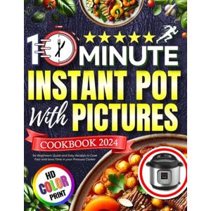 Graham, Olivia 10 Minute Instant Pot with Pictures Cookbook 2024 for Beginners: Quick and Easy Recipes to Cook Fast and Save Time in your Pressure Cooker HD Color Print Graham, Olivia 10 Minute Instant Pot with Pictures Cookbook 2024 for Beginners: Quick and Easy Recipes to Cook Fast and Save Time in your Pressure Cooker HD Color Print
