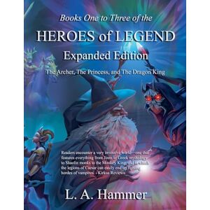 Hammer, L a Books One to Three of the Heroes of Legend; Expanded Edition: The Archer, The Princess, and The Dragon King: 6 (Books of Heroes of Legend Collection) Hammer, L a Books One to Three of the Heroes of Legend; Expanded Edition: The Archer, The Princess, and The Dragon King: 6 (Books of Heroes of Legend Collection)