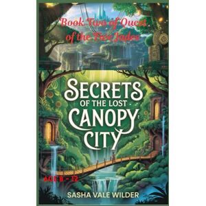 Vale Wilder, Sasha Secrets of the Lost Canopy City: Subtitle: Uncovering Ancient Mysteries Hidden in the Trees (Quest of the Five Jades) Vale Wilder, Sasha Secrets of the Lost Canopy City: Subtitle: Uncovering Ancient Mysteries Hidden in the Trees (Quest of the Five Jades)