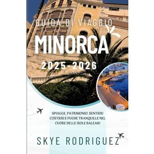 Rodriguez Guida di Viaggio Minorca 2025-2026: Spiagge, patrimonio, sentieri costieri e fughe tranquille nel cuore delle Isole Baleari Rodriguez Guida di Viaggio Minorca 2025-2026: Spiagge, patrimonio, sentieri costieri e fughe tranquille nel cuore delle Isole Baleari