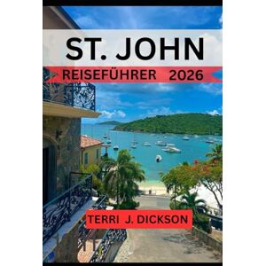DICKSON, TERRI J. ST JOHN REISEFÜHRER 2026: Die Stadt der Liebe erwartet Sie: Eine Reise durch die Schönheit und Seele von St. John DICKSON, TERRI J. ST JOHN REISEFÜHRER 2026: Die Stadt der Liebe erwartet Sie: Eine Reise durch die Schönheit und Seele von St. John