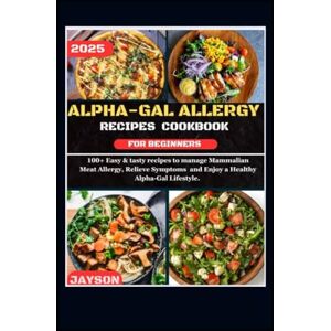 Richard, Jayson Alpha Gal Allergy cookbook books for Beginners: 100 Easy and tasty recipes to manage mammalian meat allergy ,Relieve symptoms, and Enjoy a healthy Alpha Gal lifestyle. Richard, Jayson Alpha Gal Allergy cookbook books for Beginners: 100 Easy and tasty recipes to manage mammalian meat allergy ,Relieve symptoms, and Enjoy a healthy Alpha Gal lifestyle.