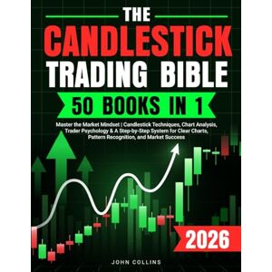 Collins, John The Candlestick Trading Bible: Master the Market Mindset Candlestick Techniques, Chart Analysis, Trader Psychology & A Step-by-Step System for Clear Charts, Pattern Recognition and Market Success Collins, John The Candlestick Trading Bible: Master the Market Mindset Candlestick Techniques, Chart Analysis, Trader Psychology & A Step-by-Step System for Clear Charts, Pattern Recognition and Market Success