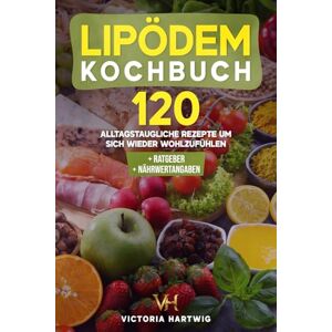 Hartwig, Victoria Lipödem Kochbuch: 120 leckere Rezepte die Ihnen den Alltag mit einem Lipödem erleichtern. Endlich erfolgreich abnehmen und sich wieder wohlfühlen, der gesunde Weg aus dem Lipödem + Ernährungsratgeber Hartwig, Victoria Lipödem Kochbuch: 120 leckere Rezepte die Ihnen den Alltag mit einem Lipödem erleichtern. Endlich erfolgreich abnehmen und sich wieder wohlfühlen, der gesunde Weg aus dem Lipödem + Ernährungsratgeber