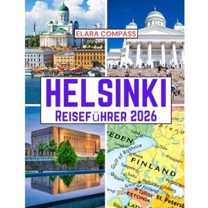 Compass, Elara Helsinki Reiseführer 2026: Reisezeit, Orte, die man gesehen haben muss, Top-Unterkünfte, Regeln und Vorschriften sowie die besten Restaurants im ganzen Land Compass, Elara Helsinki Reiseführer 2026: Reisezeit, Orte, die man gesehen haben muss, Top-Unterkünfte, Regeln und Vorschriften sowie die besten Restaurants im ganzen Land