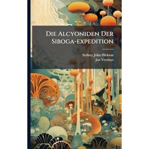 Hickson, Sydney John Die Alcyoniden Der Siboga-expedition Hickson, Sydney John Die Alcyoniden Der Siboga-expedition