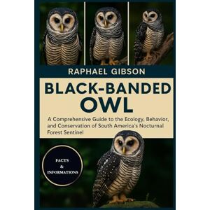 Gibson BLACK-BANDED OWL: A Comprehensive Guide to the Ecology, Behavior, and Conservation of South America’s Nocturnal Forest Sentinel Gibson BLACK-BANDED OWL: A Comprehensive Guide to the Ecology, Behavior, and Conservation of South America’s Nocturnal Forest Sentinel