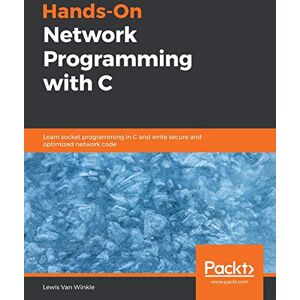 Van Winkle, Lewis Hands-On Network Programming with C: Learn socket programming in C and write secure and optimized network code Van Winkle, Lewis Hands-On Network Programming with C: Learn socket programming in C and write secure and optimized network code