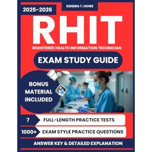 T. Howe, Kendra RHIT Exam Study Guide 2025–2026: Complete Preparation with 7 Full-Length Practice Tests, 1000+ Exam-Style Questions, and 400+ Online Flashcards for All Domains T. Howe, Kendra RHIT Exam Study Guide 2025–2026: Complete Preparation with 7 Full-Length Practice Tests, 1000+ Exam-Style Questions, and 400+ Online Flashcards for All Domains
