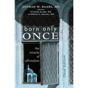 Baars, Conrad W. Born Only Once, Third Edition: The Miracle of Affirmation Baars, Conrad W. Born Only Once, Third Edition: The Miracle of Affirmation