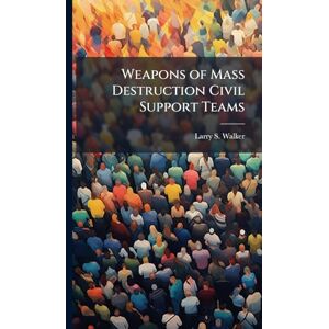 Walker, Larry S Weapons of Mass Destruction Civil Support Teams Walker, Larry S Weapons of Mass Destruction Civil Support Teams