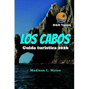 Mateo, Madison L. Los Cabos Guida turistica 2026: Esplora la Bassa California, le spiagge del Messico, i luoghi avventurosi e la cultura locale Mateo, Madison L. Los Cabos Guida turistica 2026: Esplora la Bassa California, le spiagge del Messico, i luoghi avventurosi e la cultura locale