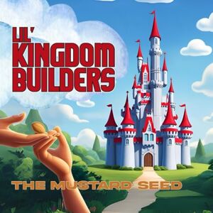 Thompson, Lynnette Lil' Kingdom Builders: The Mustard Seed Thompson, Lynnette Lil' Kingdom Builders: The Mustard Seed