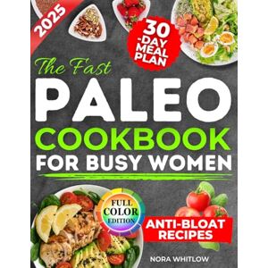 Whitlow, Nora The Fast Paleo Cookbook for Busy Women: A 30-Day Plan with Quick, Delicious, Budget-Friendly Recipes to Slim Down, Rebalance Your Gut and Lose Weight Naturally Without Following Extreme Diet Rules Whitlow, Nora The Fast Paleo Cookbook for Busy Women: A 30-Day Plan with Quick, Delicious, Budget-Friendly Recipes to Slim Down, Rebalance Your Gut and Lose Weight Naturally Without Following Extreme Diet Rules