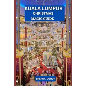 DUHON, BRENDA KUALA LUMPUR CHRISTMAS MAGIC GUIDE: A COMPLETE HOLIDAY TRAVEL COMPANION FOR COUPLES, FAMILIES & ADVENTURERS DUHON, BRENDA KUALA LUMPUR CHRISTMAS MAGIC GUIDE: A COMPLETE HOLIDAY TRAVEL COMPANION FOR COUPLES, FAMILIES & ADVENTURERS