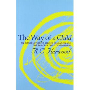 Harwood, A.C. The Way of a Child: An Introduction to Steiner Education and the Basics of Child Development Harwood, A.C. The Way of a Child: An Introduction to Steiner Education and the Basics of Child Development